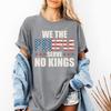 We The People Serve No Kings Anti Democracy Protest Gift Patriotic Political Tee High Cotton Printed Tshirt Tops Women Men Tops