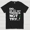 Do Or Do Not There Is No Try Geeky T-Shirt