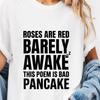 Roses Are Red Barely Awake This Poem Is Bad Pancake T-Shirt, Funny Sleep Deprived Humor Gift, Sarcastic Poem Graphic Tee