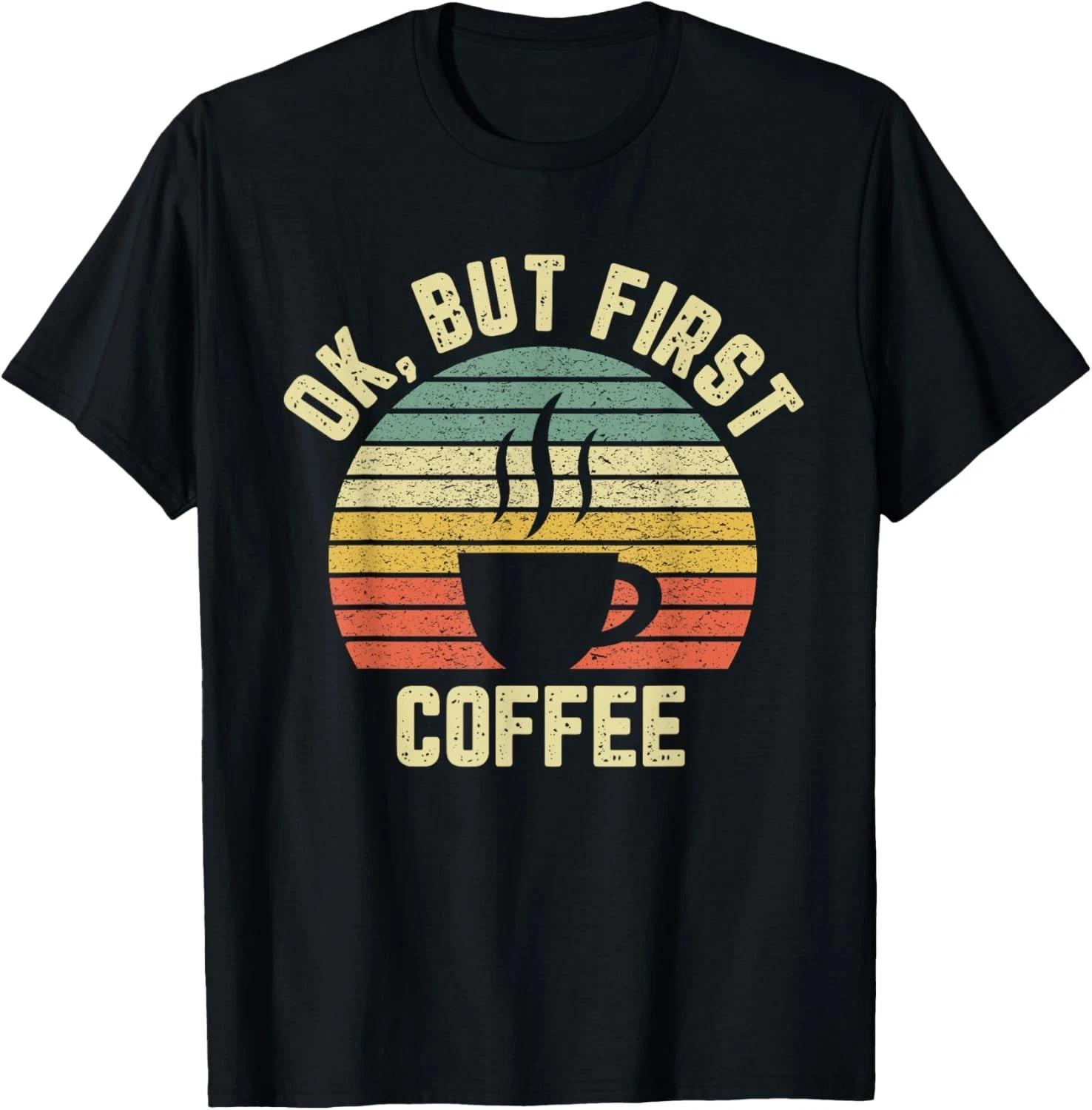 Funny Ok But First Coffee Shirt Funny Coffee Lover Gift Unisex T-Shirt S