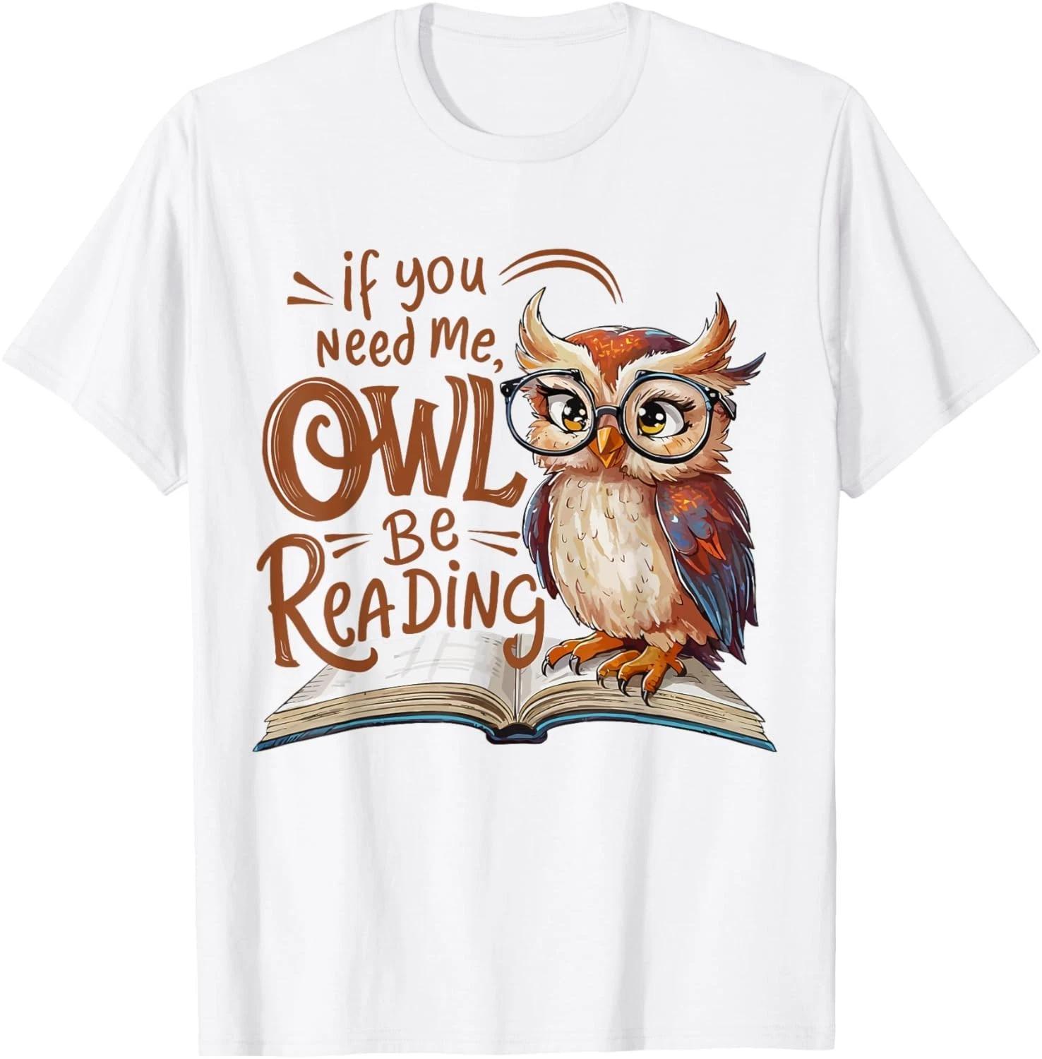 If You Need Me Owl Be Reading Funny Book Lover Students Gift Unisex T-Shirt 3XL