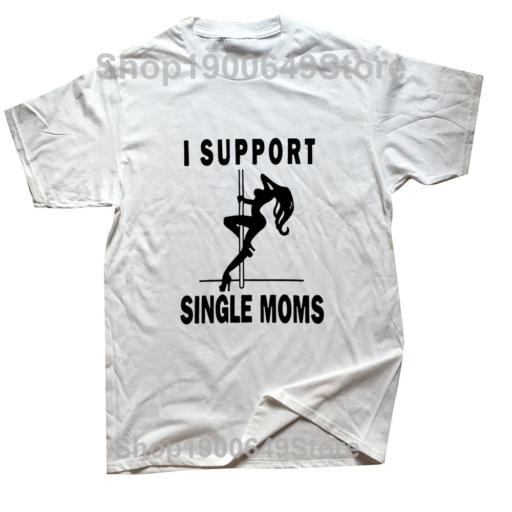 Funny I Support Single Moms Pole Dance T Shirts Graphic Cotton Streetwear Short Sleeve Harajuku  Tshirt Mens Clothing S