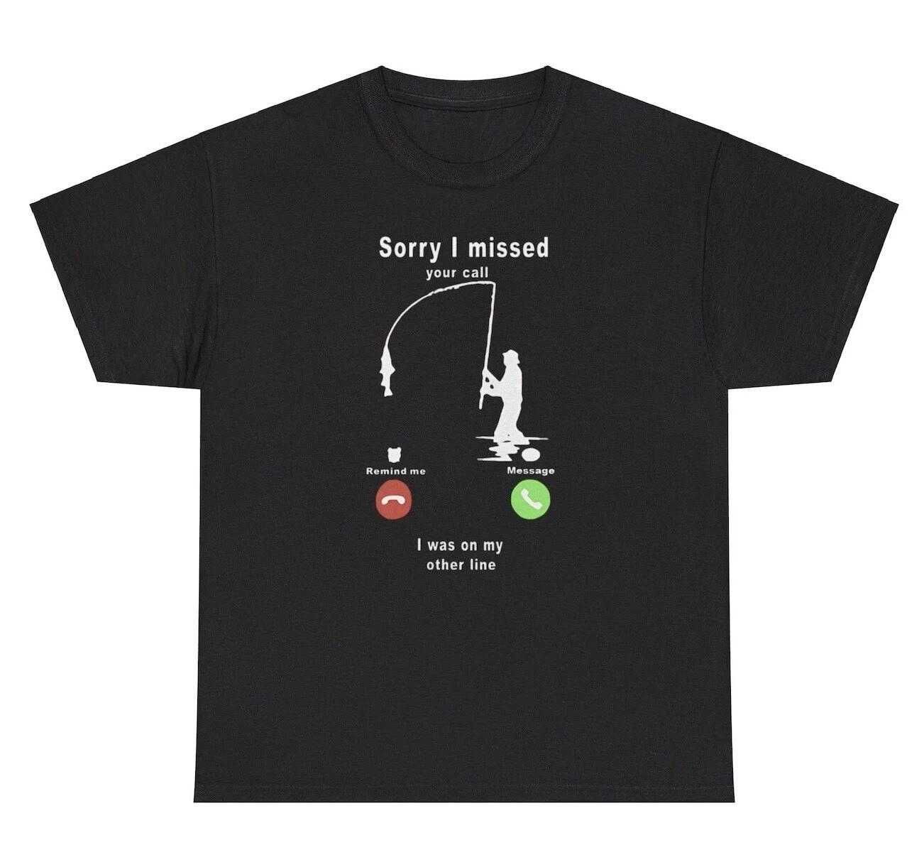 Sorry I Missed Your Call I Was On My Other Line T Shirt Funny Fishing Meme Tee 2XL