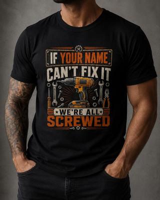 Personalized Mechanic Shirt, If Your Name Can’t Fix It We’re All Screwed Tee, Custom Name Handyman Gift