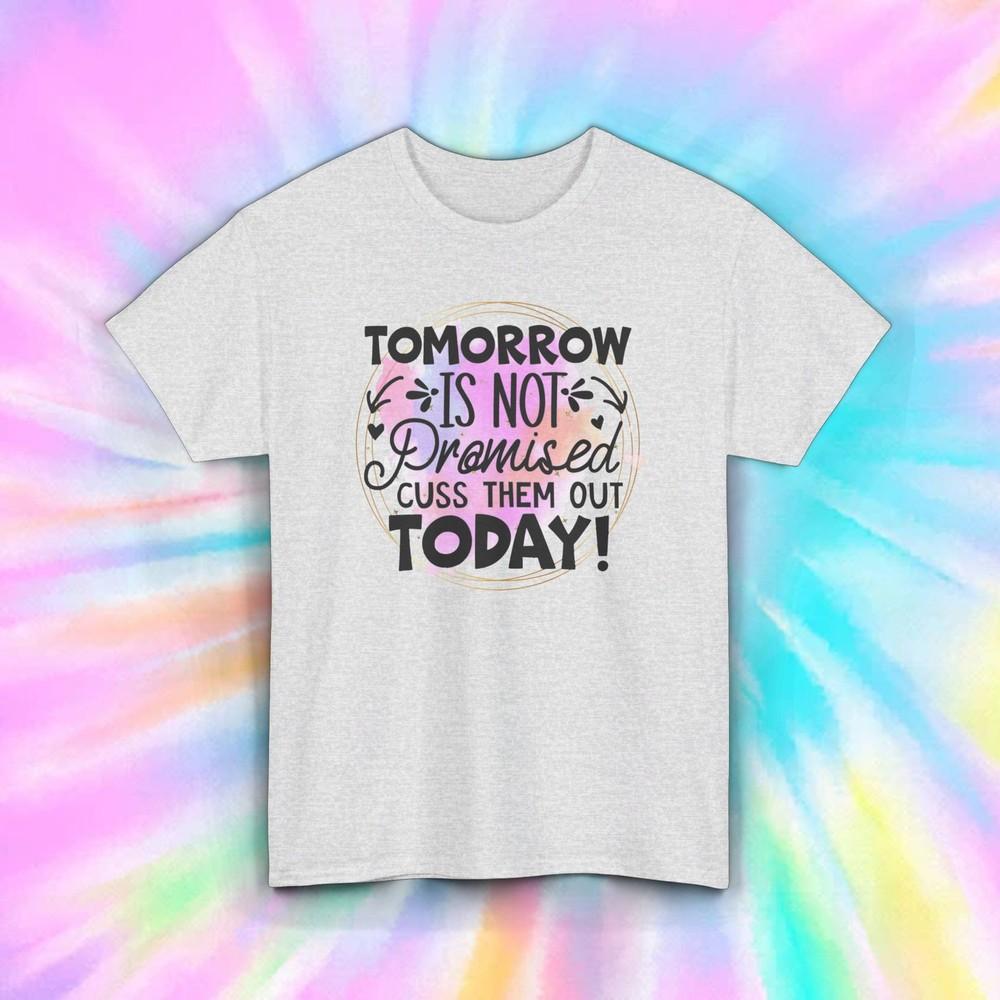

Tomorrow is Not Promised Shirt | Cuss Them Out Today Funny Quote Tee S-5XL 4XL