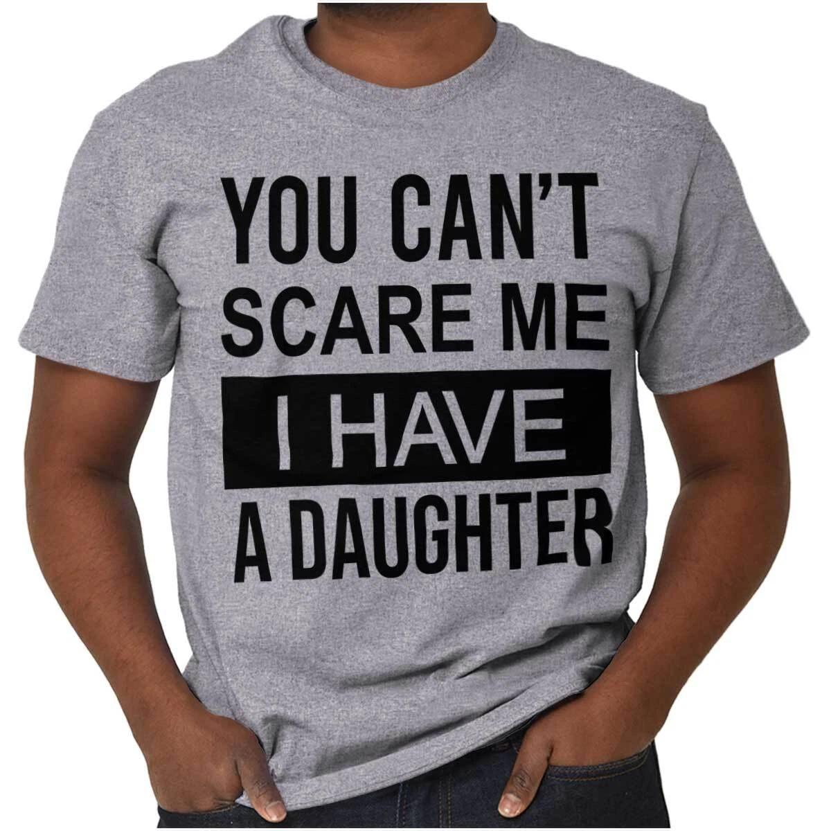 You Cant Scare Me I Have A Daughter Graphic T Shirt Men or Women XXXXL