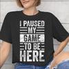 I Paused My Game To Be Here Merch Unisex T Shirt 100 Cotton Tee New Arrival Tshirt Clothing