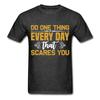 Motivation Shirt Do One Thing Everyday That Scares You Motivational T-Shirt
