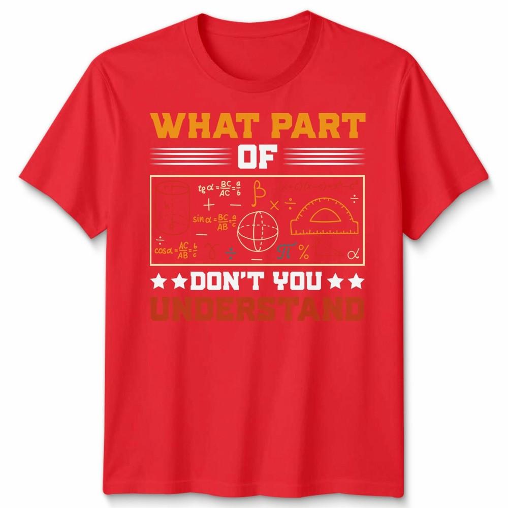 What Part Of Dont You Understand Mathematics Education Unisexs T Shirt Unisexs Tee