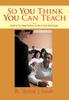 The So You Think You Can Teach : A Guide for New College Professors On How To Teach Adult Learners Book