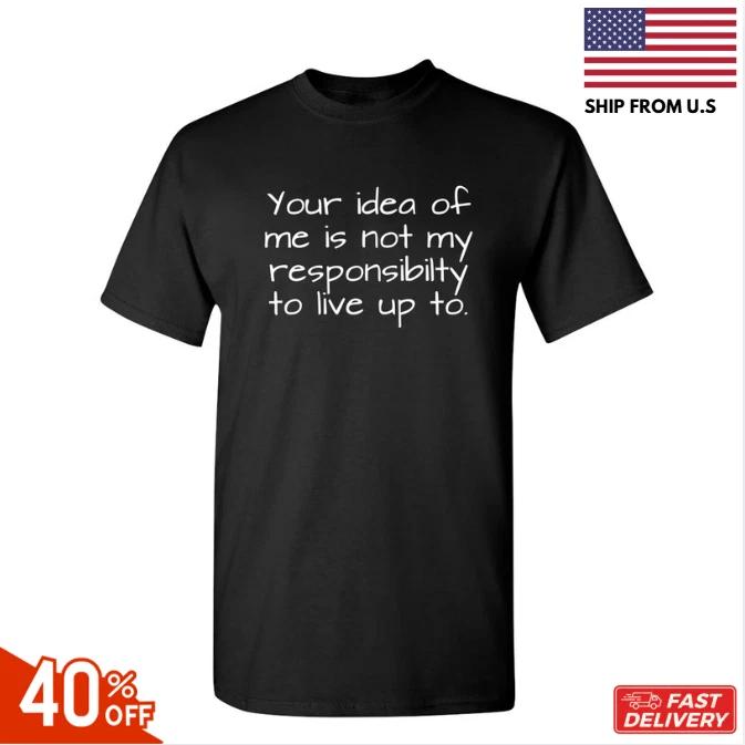 Your Idea Of Me Is Not My Sarcastic Humor Graphic Novelty Funny T  Shirt reprint S