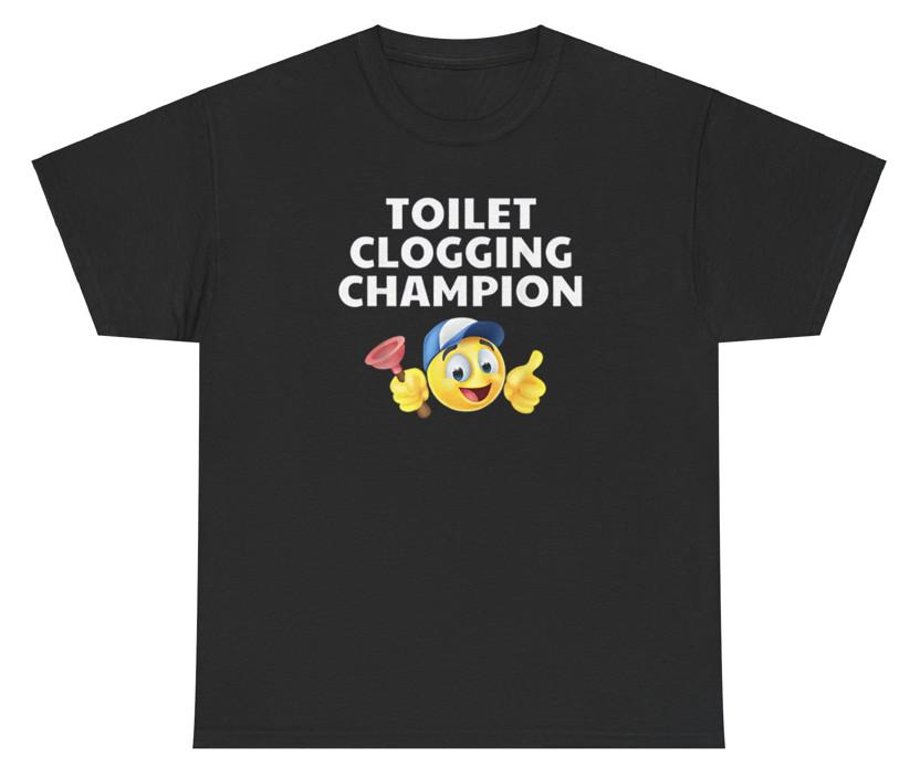 Toilet Clogging Champion Funny Meme Humor Dank Bold Offensive Sarcastic Tee S