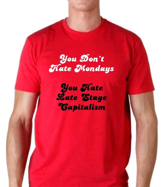 You don t hate Mondays, you hate late stage Capitalism T shirt tee Protest XXXL
