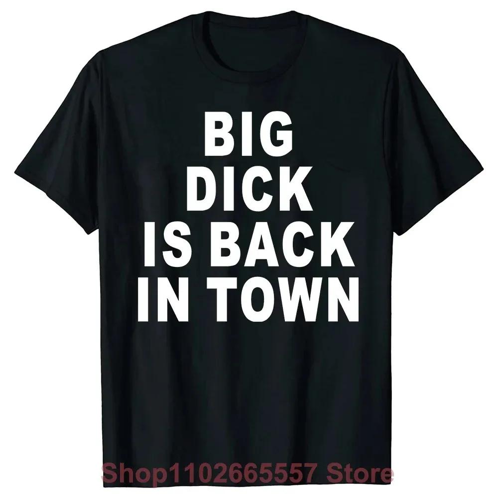 Novinka Trička Big Dick Is Back In Town Grafická Bavlněná Streetwear Krátký Rukáv Narozeninové Dospělé Sexuální Vtip Tričko Pánské Oblečení