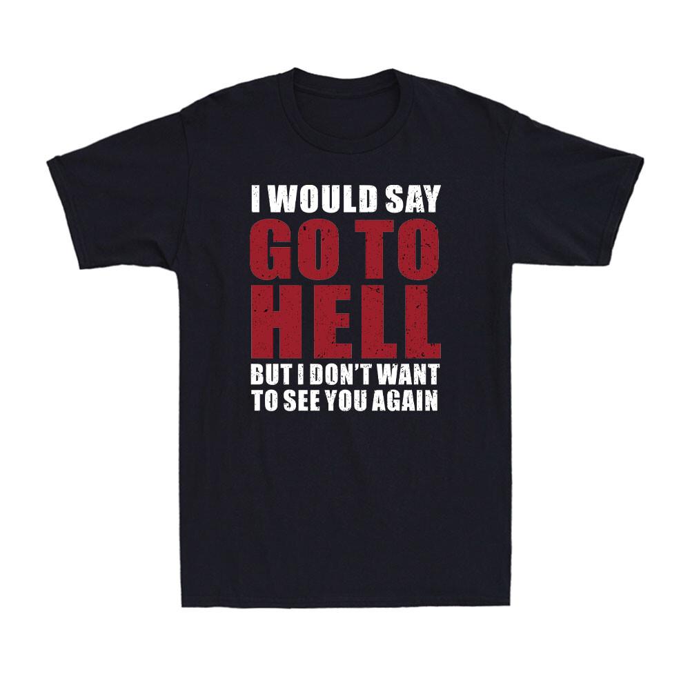 I Would Say Go To Hell But I Don t Want To See You Again Sarcastic Men s T-Shirt S