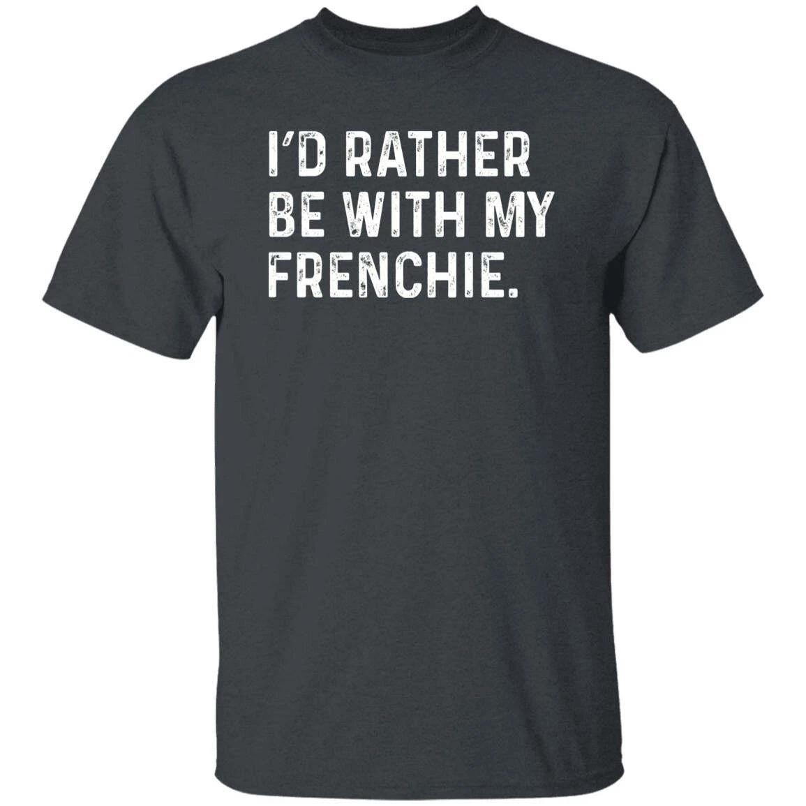 I d rather be with my Frenchie Unisex T-shirt Frenchie owner tee Black Navy Dark 3XL