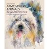 Atmospheric Animals In Watercolour: Painting with Spirit & Vitality