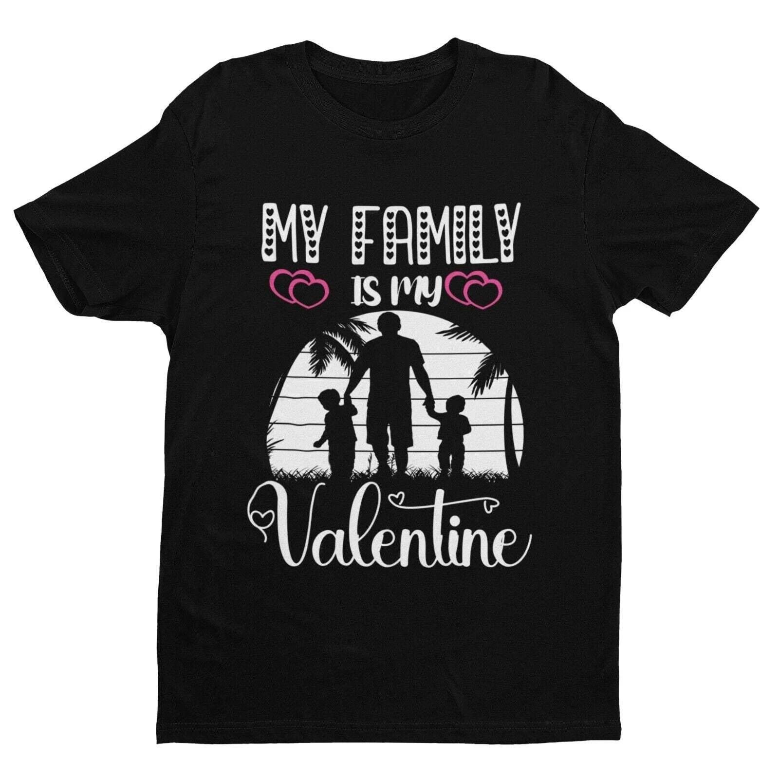 MY FAMILY IS MY VALENTINE Funny T Shirt Gift Idea Dad Mum Valentines Day Gift 4XL