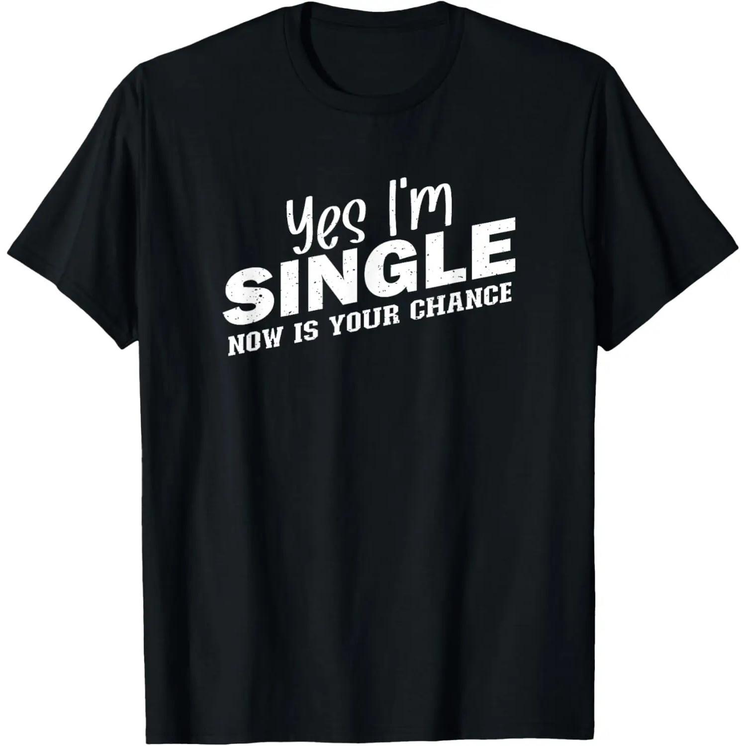 Yes I m Single Now Is Your Chance Shirt Funny Dating Singles T-Shirt S чёрный