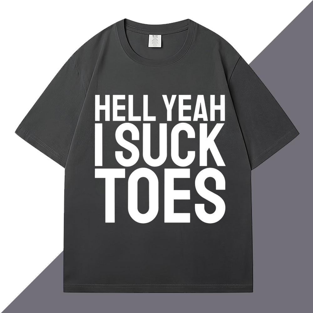 Hell Yeah I Suck Toes Funny T Shirts Humor Joke Personality Men Women Short Sleeve Loose Cotton Casual Summer Tshirt Streetwear