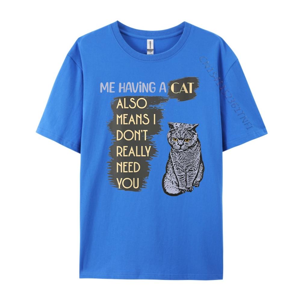 Womens Me Having A Cat Also Means I Don it Really Need You Cat Lover Graphic Tee Shirt Custom T Shirt