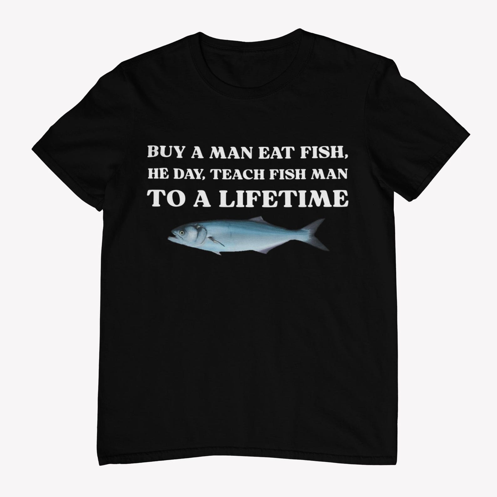 Buy a Man Eat Fish, He Day, Teach Fish Man, To A Lifetime - Unisex T-Shirt, Multiple colors. Funny saying, Life Lesson Shirt. Fishing gift XL