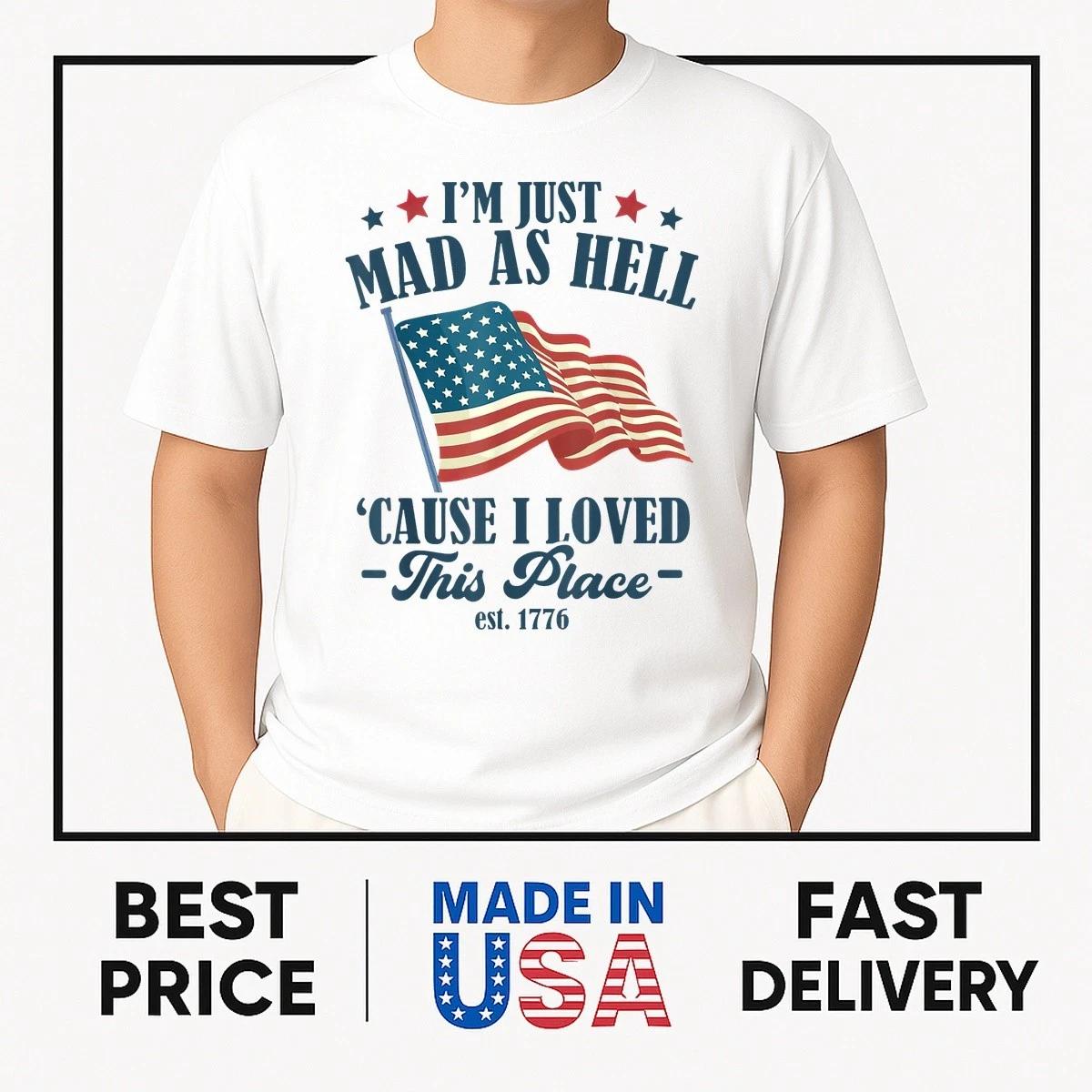 Funny I m Just Mad As Hell Cause I Loved This Place Est 1776 T-Shirt BESTSELLER XXXL