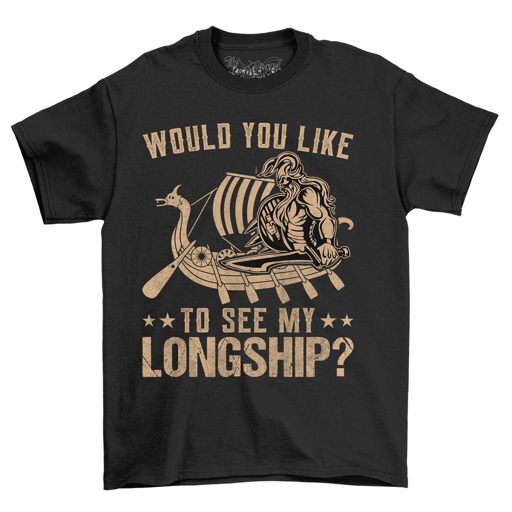 

Would You Like to See My Longship Funny Norse Viking T-shirt - 100% Cotton, U 4XL