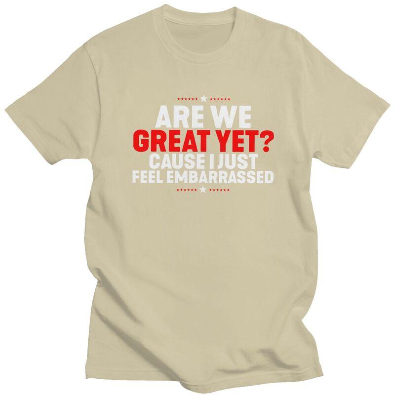 Custom Are We Great Yet Cause I Just Feel Embarrassed T Shirts for Men Pure Cotton Tees Tshirts Tshirt Clothing