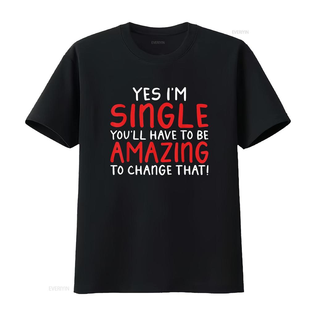 Yes Im Single You Will Have Be Amazing To Change That T Shirt Vintage Washed Versatile Fashion Homme Top For Everyday Wear