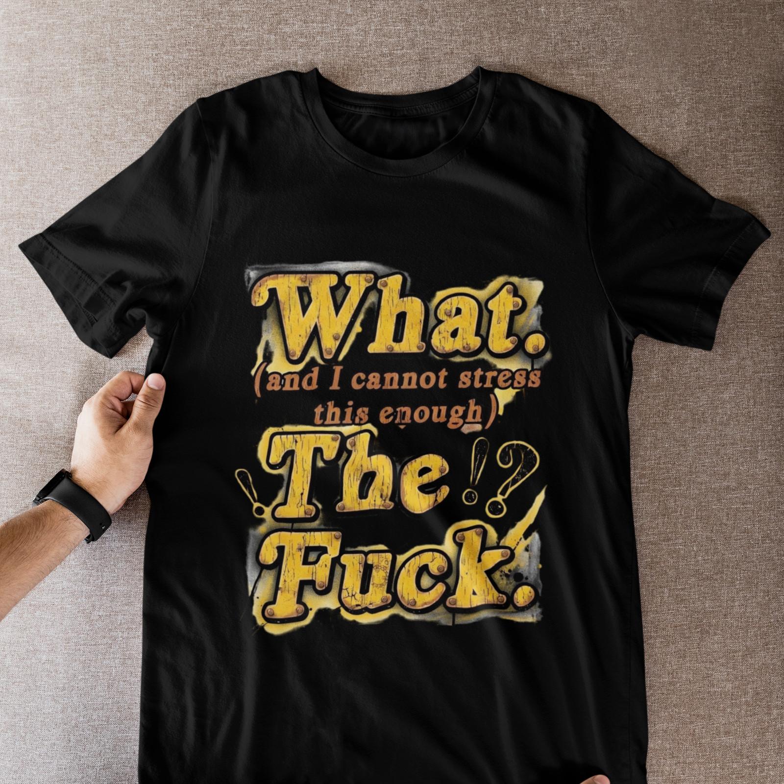 What. (And I Cannot Stress This Enough) Funny Sarcastic T-Shirt | WTF XL