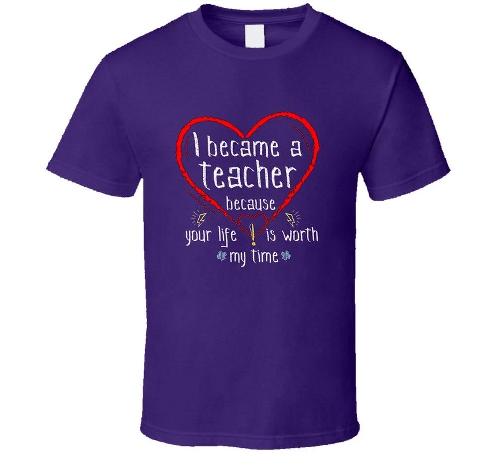 I Became A Teacher Because Your Life Is Worth My Time Gift School T Shirt S