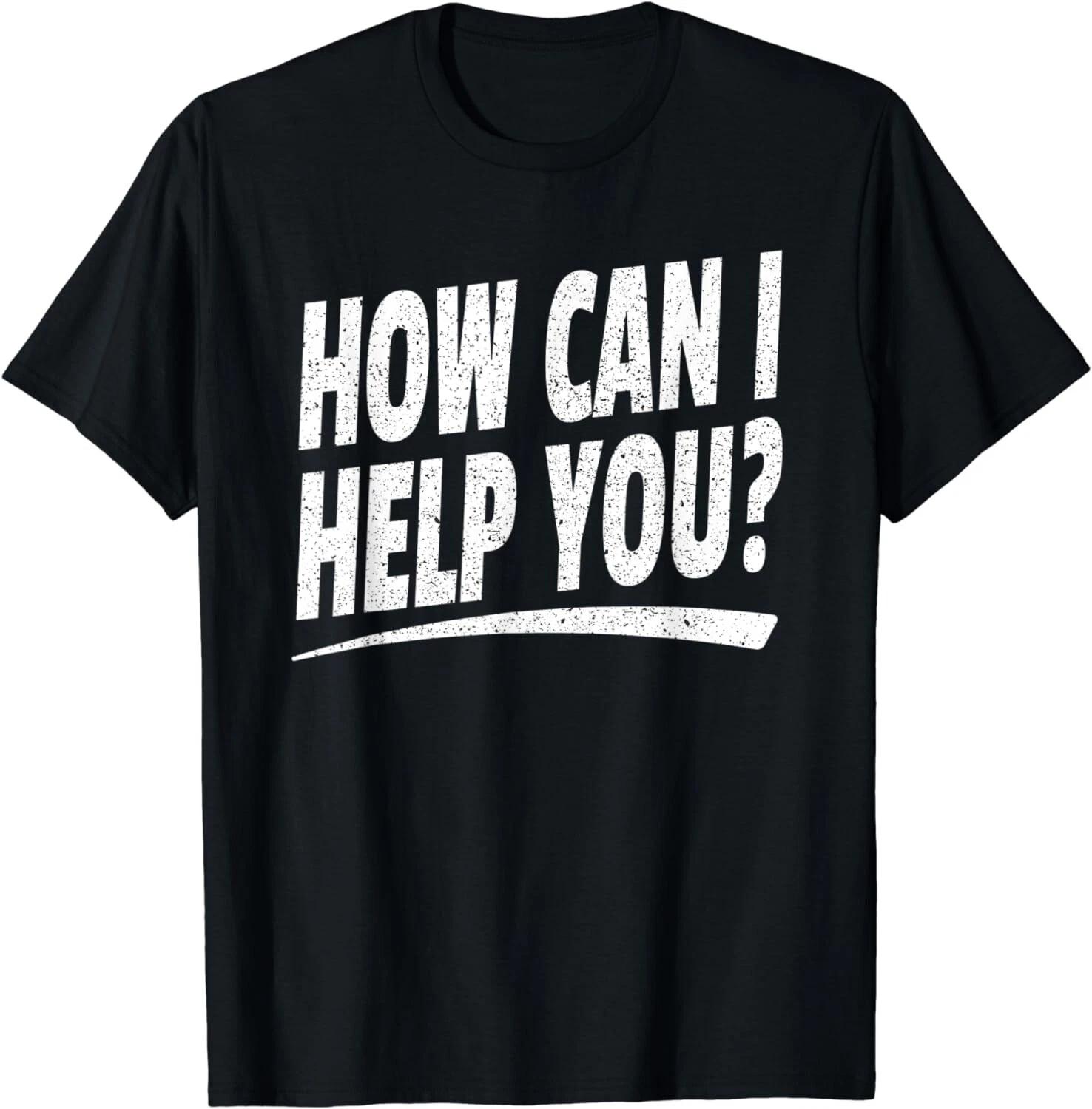 Retro How Can I Help Shirt (Front Print Only) White Text Gift Unisex T-Shirt 4XL