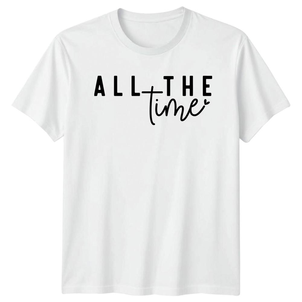 All The Time Unisexs TShirt Typography Quote Valentines Day Gift For Her S