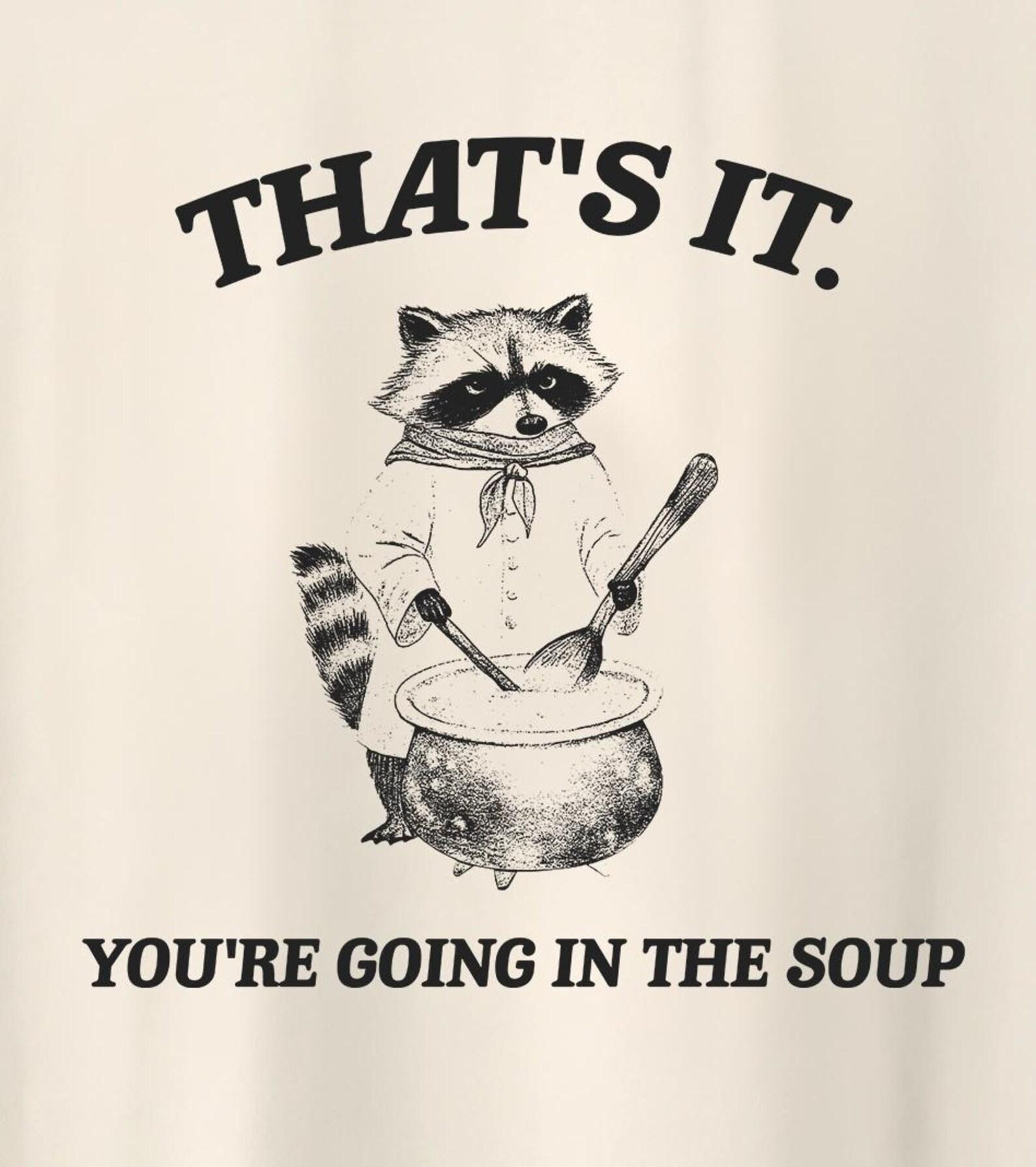 That s It. You re Going in the Soup T-shirt Soup Lovers Funny Weirdcore Sayings Unique Tshirt Tee Adults Men Women Raccoon Meme T-Shirt L