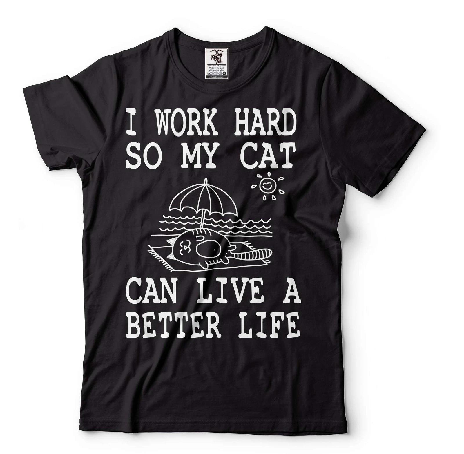 Funny I Work Hard So My Cat Can Live A Better Life Shirt Cat Owner Gifts 3XL