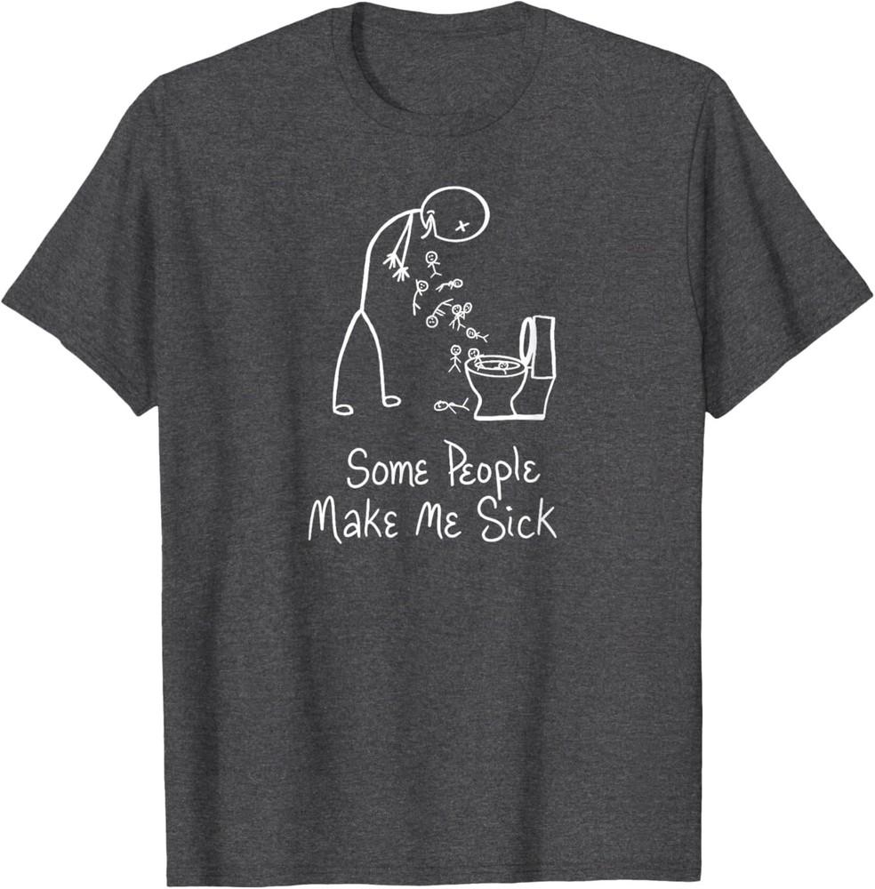 Some People Make Me Sick Funny TShirt Unisex T-Shirt XL
