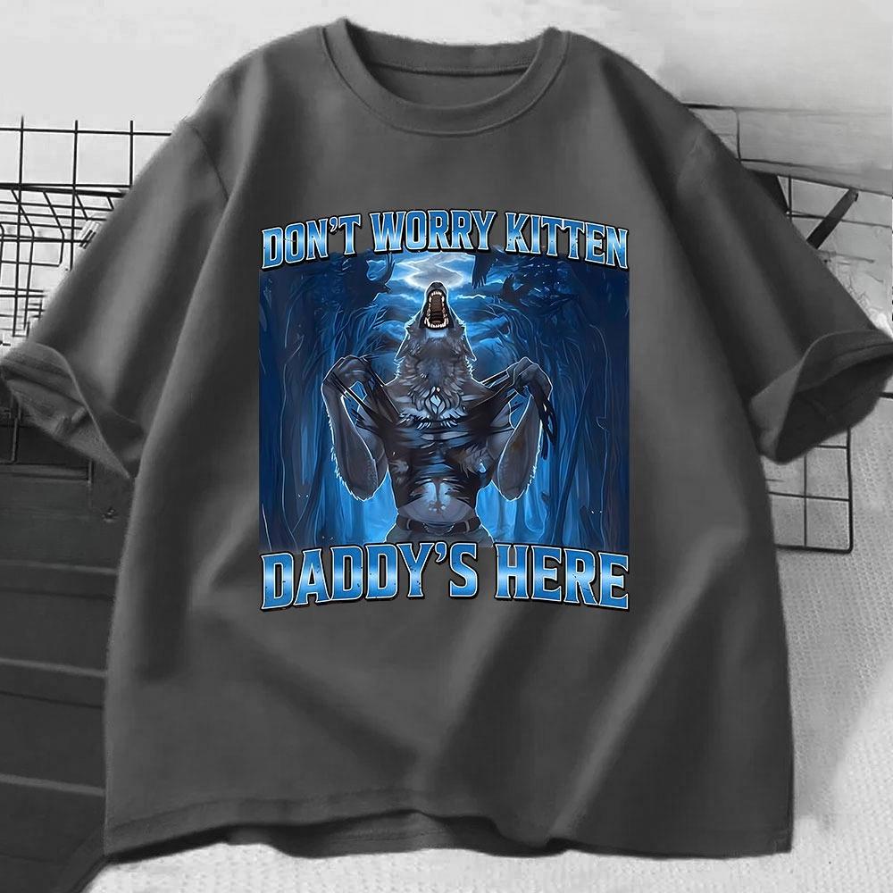Dont Worry Kitten Daddys Here Wolf Funny Meme Graphic T Shirts Unisexs Casual Cotton Short Sleeve Oversized Tshirts Streetwear