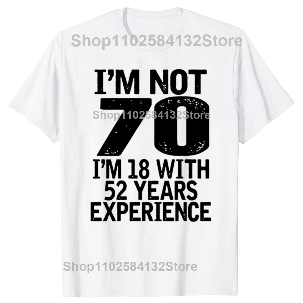 Im Not 70 Im 18 With 52 Years Experience Adults Birthday TShirt Mens 70th Birthday Celebration Gift Idea T Shirt 2025