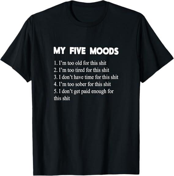 My Five Moods Funny Sarcastic Snarky Adult Humor Pun Joke Short Sleeve T-Shirt Mens Womens Tees Top 3XL