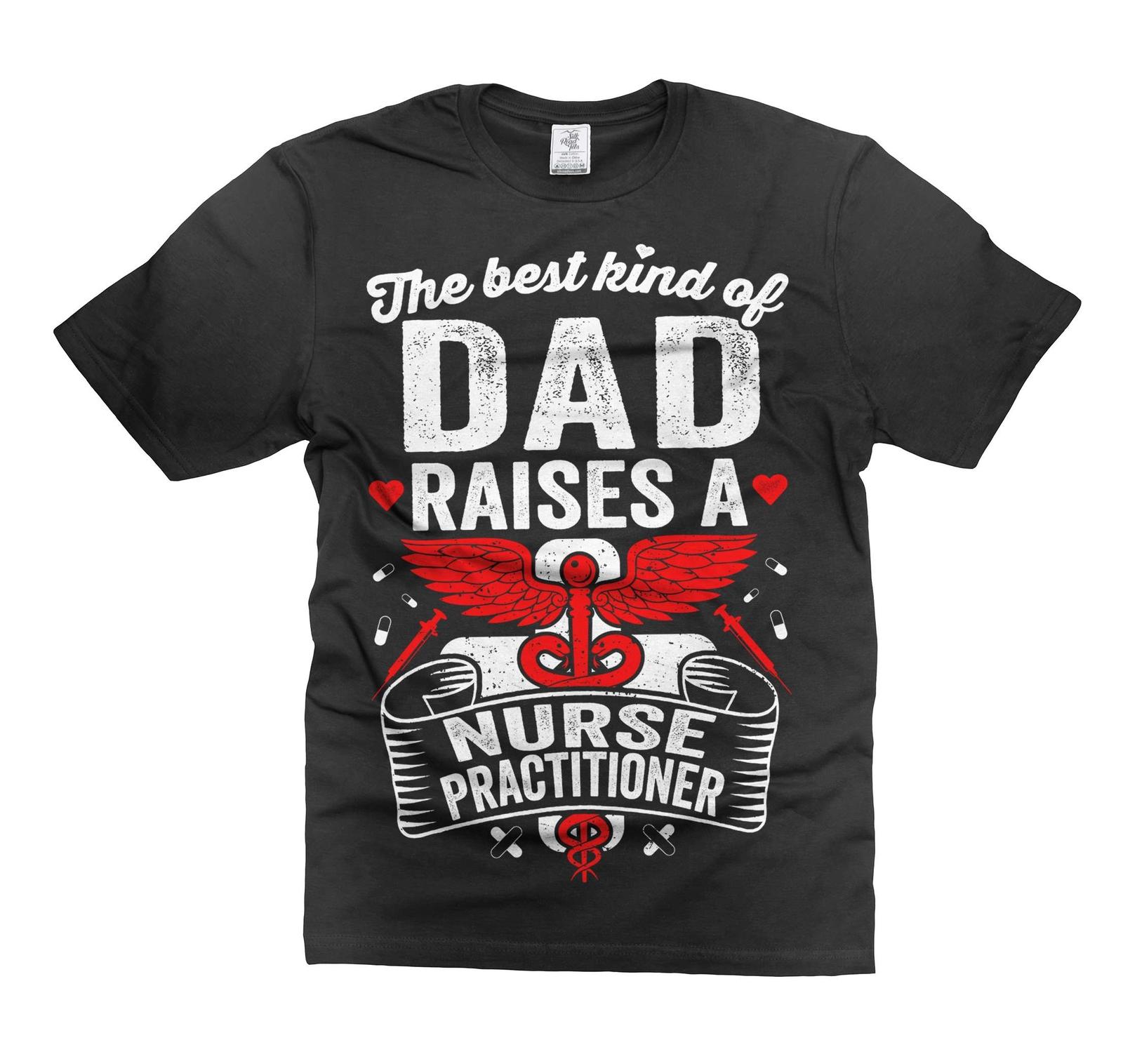 Funny Dad Shirt The Best Kind Of Dad Raises Nurse Practitioner Shirt Funny Shirt 2XL