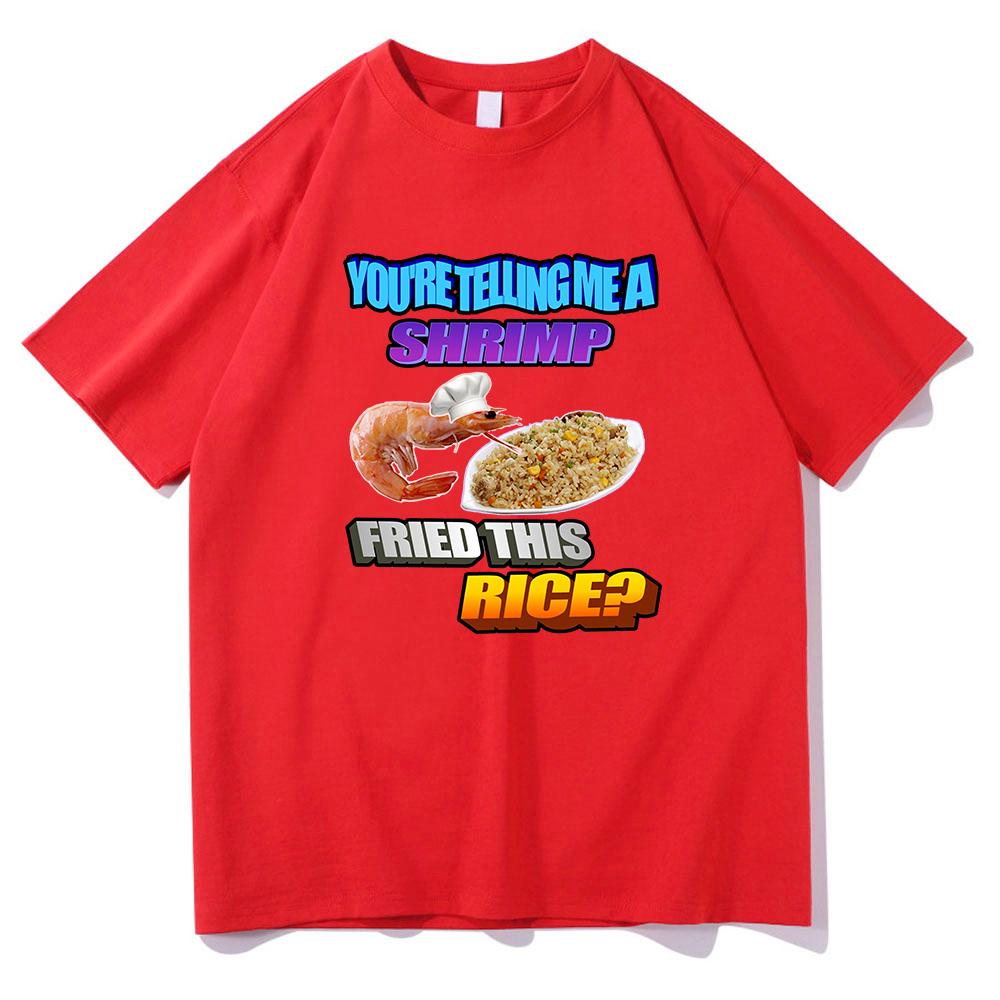 

So You Tellin Me A Shrimp Fried This Rice Tee Shirts UnisexWomen Clothing Harajuku Aesthetic Tshirt Unisex Streetwear Cotton Tops S