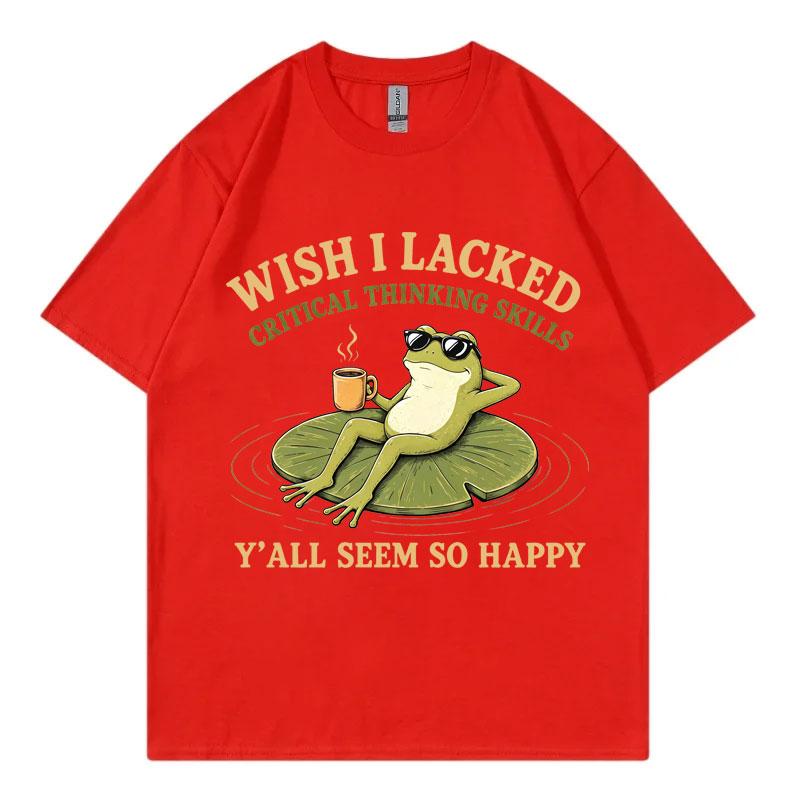 Wish I Lacked Critical Thinking Skills Yall Seem So Happy Funny Frog Meme Tshirt Unisex Unisex Fashion Casual Oversized Tshirts