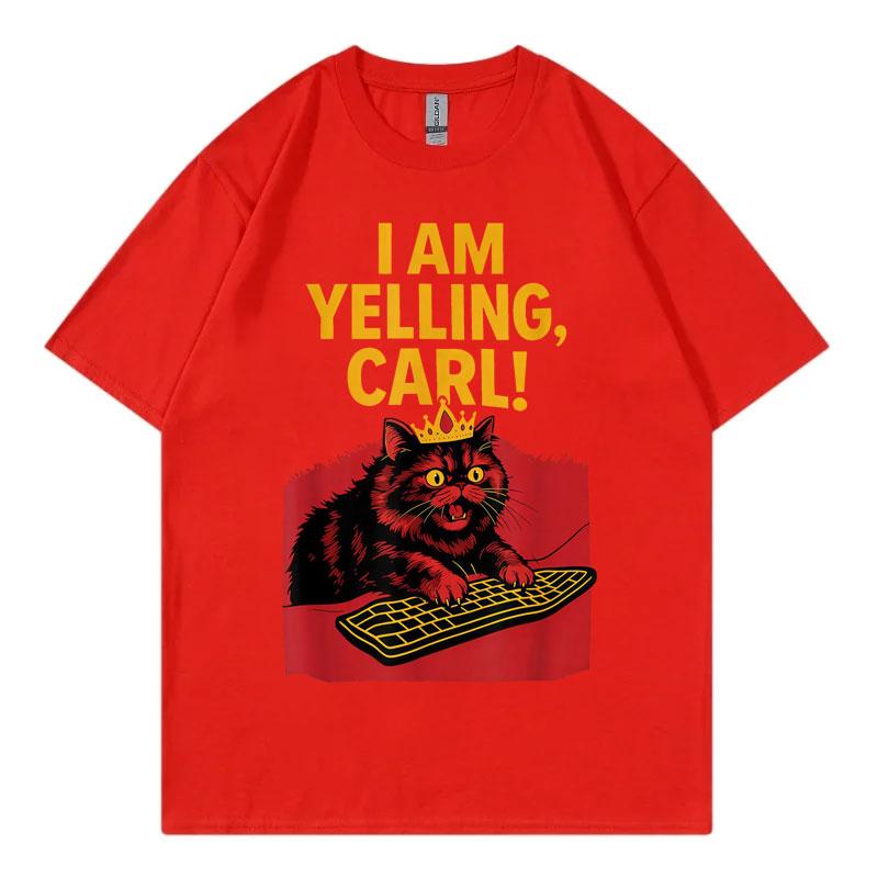 I Am Yelling Carl Funny Meme T Shirt Unisex Unisex Fashion Vintage Short Sleeve Tshirt Harajuku Y2k Oversized Tshirts Streetwear