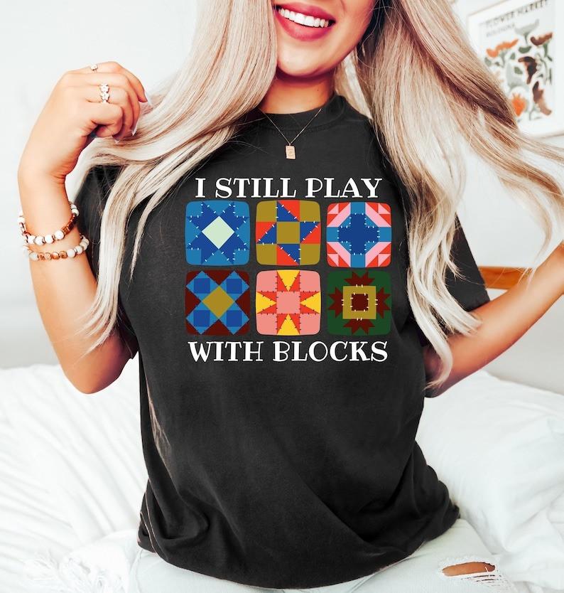 2025/I Still Play With Blocks Shirt, Quilt Patterns Shirt, Gift For Quilter, Qui Unisex T-Shirt S
