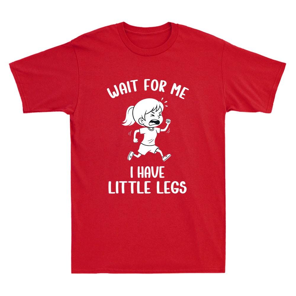 Wait For Me I Have Little Legs Funny Short Legs Meme Humor Quote Unisexs Tshirt