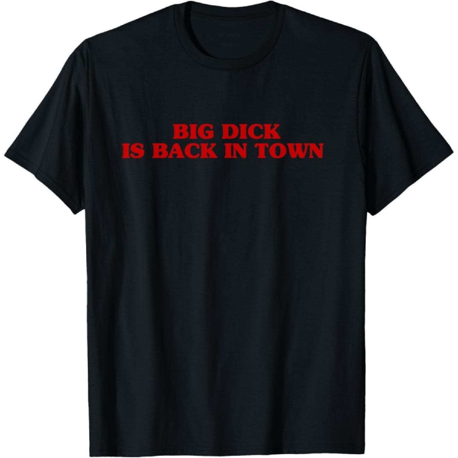 Big Dick Is Back In Town Aesthetic Sarcastic Joke T-Shirt S