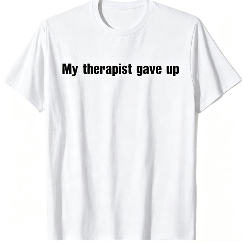 Men Women My Therapist Gave Up Meme T Shirt Streetwear Oversize Tee Summer Casual Cotton Top Novelty Gen Z Alpha Brain Rot Humor