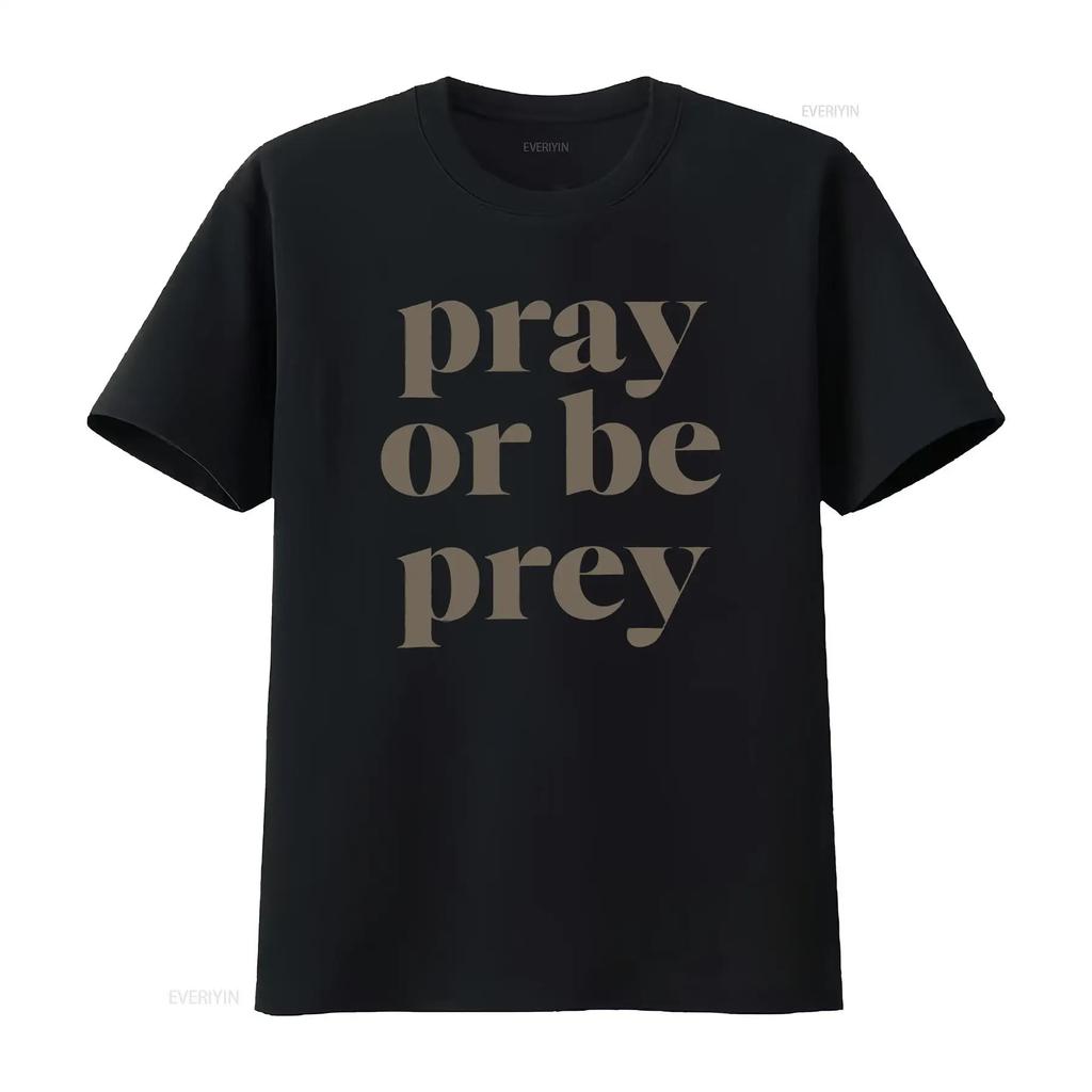 Pray Or Be Prey T Shirt Vintage Stylish Streetwear Graphic Breathable Stretched Unisex Comfortable Slightly Homme