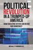 The Political Revolution In a Trumped-Up America : How Educating Voters Can Revive Our Democracy Book